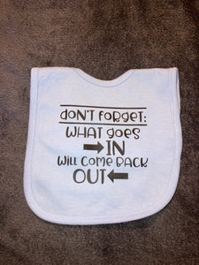 Don’t Forget: What Goes in Will Come Back Out Bib