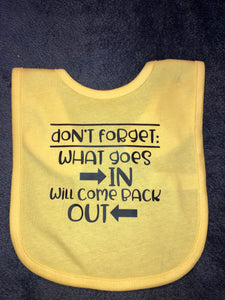 Don’t Forget: What Goes in Will Come Back Out Bib