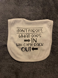 Don’t Forget: What Goes in Will Come Back Out Bib