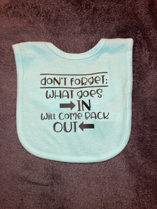 Don’t Forget: What Goes in Will Come Back Out Bib