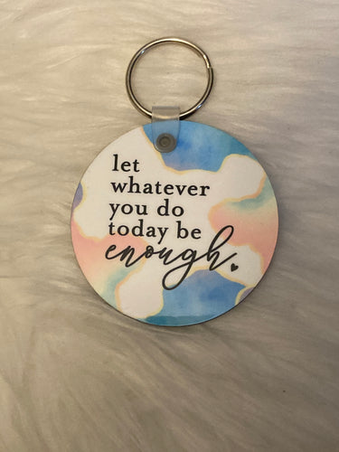 Let Whatever You Do Today Be Enough (R66)- Circle Keychain