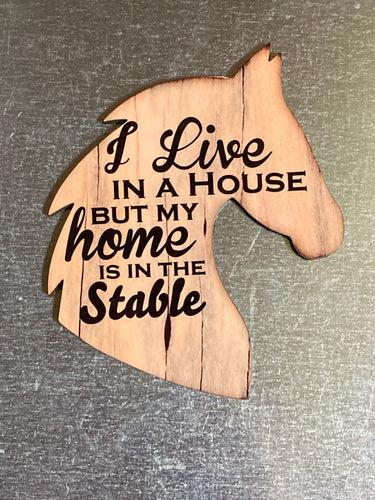 I Live In a House But My Home Is In the Stable - Horse Head Magnet