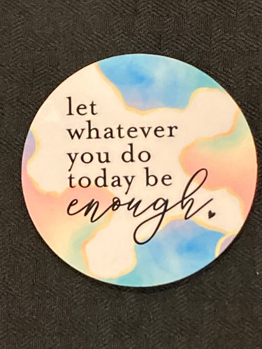 Let whatever you do today be enough - Circle Magnet - R66